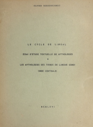 Le cycle de Lingal : essai d'étude textuelle de mythologies. Les mythologies des tribus de langue Gondi (Inde centrale)