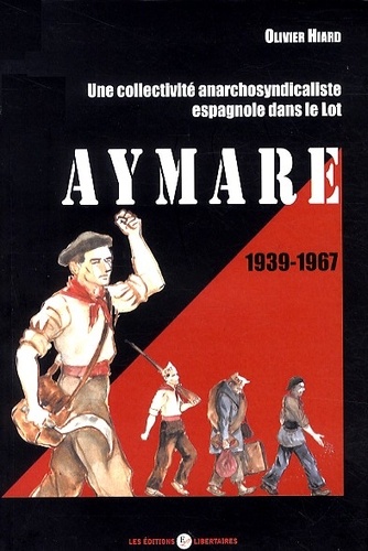 Olivier Hiard - Aymare 1939-1967 - Une collectivité anarchosyndicaliste espagnole dans le Lot.