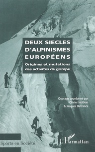 Olivier Hoibian et Jacques Defrance - Deux Siecles D'Alpinismes Europeens. Origines Et Mutations Des Activites De Grimpe.