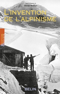 Olivier Hoibian - L'invention de l'alpinisme - La montagne et l'affirmation de la bourgeoisie cultivée (1786-1914).