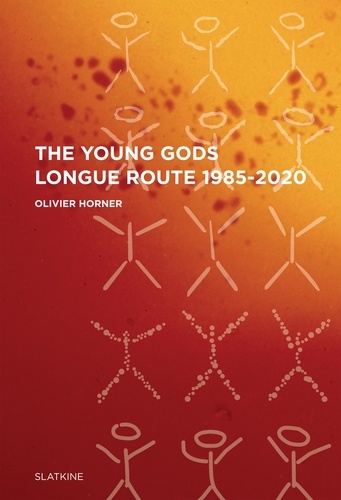 Olivier Horner - The Young Gods - Longue route 1985-2020.