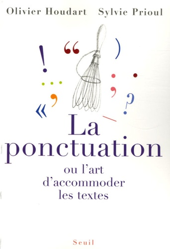 Olivier Houdart et Sylvie Prioul - La ponctuation - Ou l'art d'accommoder les textes.