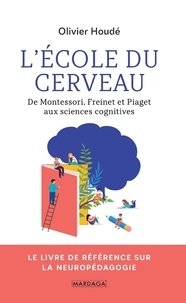 Olivier Houdé - L'école du cerveau - De Montessori, Freinet et Piaget aux sciences cognitives.