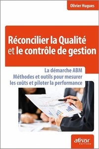 Olivier Hugues - Réconcilier la Qualité et le contrôle de gestion ! - La démarche ABM : méthodes et outils pour mesurer les coûts et piloter la performance.