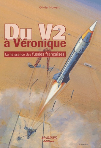 Olivier Huwart - Du V2 à Véronique - La naissance des fusées françaises.