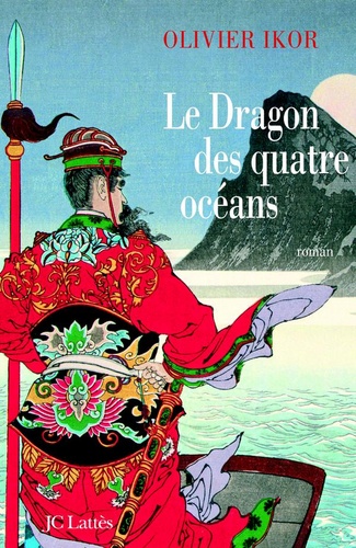 Le dragon des quatre océans. Un roman historique qui retrace la plus fabuleuse expédition de tous les temps