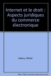 Olivier Iteanu - Internet et le droit - Aspects juridiques du commerce électronique.
