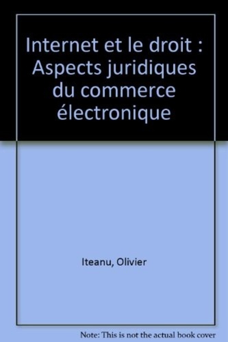 Olivier Iteanu - Internet et le droit - Aspects juridiques du commerce électronique.