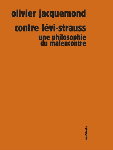 Olivier Jacquemond - Contre Lévi-Strauss - Une philosophie du malencontre.