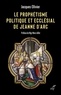  OLIVIER JACQUES et  AILLET MARC - LE PROPHETISME POLITIQUE ET ECCLESIAL DE JEANNE D'ARC.