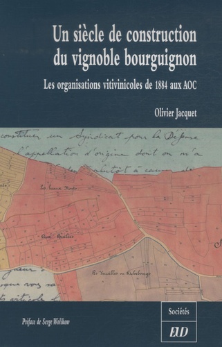 Olivier Jacquet - Un siècle de construction du vignoble bourguignon - Les organisations vitivinicoles de 1884 aux AOC.