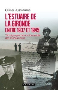 Olivier Jussiaume - ESTUAIRE DE LA GIRONDE ENTRE 1937 ET 1945 (GESTE) (COLL. HISTOIRE et; RECITS) (BP) - Témoignage dans la tourmente des années noires.