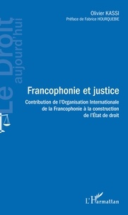 Olivier Kassi - Francophonie et justice - Contribution de l'Organisation Internationale de la Francophonie à la construction de l'Etat de droit.
