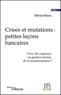 Olivier Klein - Crises et mutations : petites leçons bancaires - Choc des ruptures ou gestion sereine de la transformation ?.