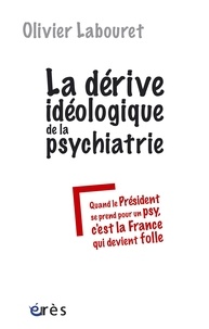 Olivier Labouret - La dérive idéologique de la psychiatrie - Quand le président se prend pour un psy, c'est la France qui devient folle.