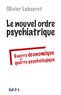 Olivier Labouret - Le nouvel ordre psychiatrique - Guerre économique et guerre psychologique.