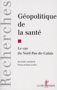 Olivier Lacoste - Geopolitique De La Sante. Le Cas Nord-Pas-De-Calais.