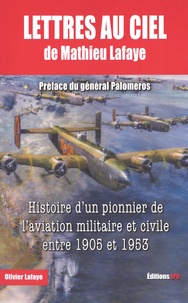 Olivier Lafaye - Lettres au ciel - De Matthieu Lafaye, Histoire d'un pionnier de l'aviation militaire et civile entre 1905 et 1953.