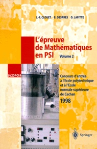 Olivier Lafitte et Jean-François Clouet - L'EPREUVE DE MATHEMATIQUES EN PSI. - Volume 2, Concours d'entrée à l'Ecole polytechnique et à l'Ecole normale supérieure de Cachan 1998.