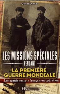 Olivier Lahaie - Les missions spéciales pendant la Première Guerre mondiale - Des agents secrets français en opération.