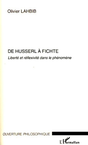 Olivier Lahbib - De Husserl à Fichte - Liberté et réflexivité dans le phénomène.