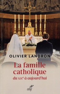 Olivier Landron - La famille catholique du XIXe siècle à aujourd'hui au prisme du politique.