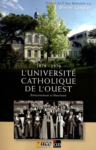 Olivier Landron - Université catholique de l'Ouest 1875-1970 - Enracinement et ouverture.