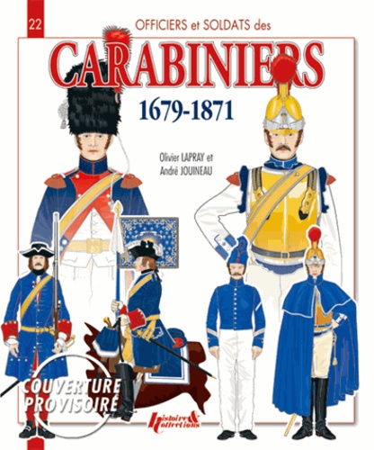 Olivier Lapray et André Jouineau - Officiers et soldats des carabiniers (1679-1871).
