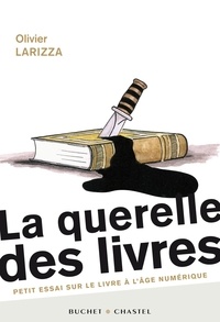 Olivier Larizza - La querelle des livres - Petit essai sur le livre à l'âge numérique.