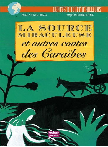 Olivier Larizza et Florence Koenig - La source miraculeuse et autres contes des Caraïbes.