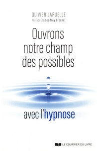 Olivier Laruelle - Ouvrons notre champ des possibles avec l'hypnose.