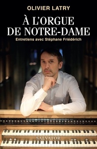 Olivier Latry - A l'orgue de Notre-Dame - Entretiens avec Stéphane Friédérich.