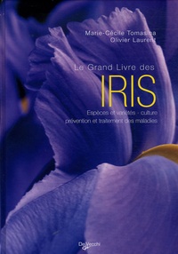 Olivier Laurent et Marie-Cécile Tomasina - Le Grand Livre des iris.