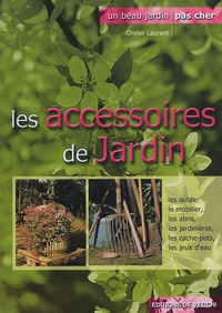Olivier Laurent - Les accessoires de jardin - Outils-mobilier-jardinières-miniserres-éclairage....