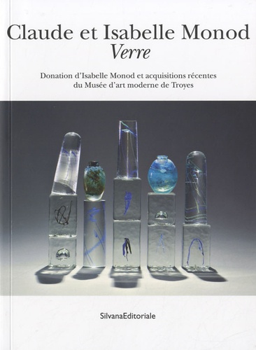 Olivier Le Bihan - Claude et Isabelle Monod : Verre - Donation d'Isabelle Monod et acquisitions récentes du Musée d'art moderne de Troyes.