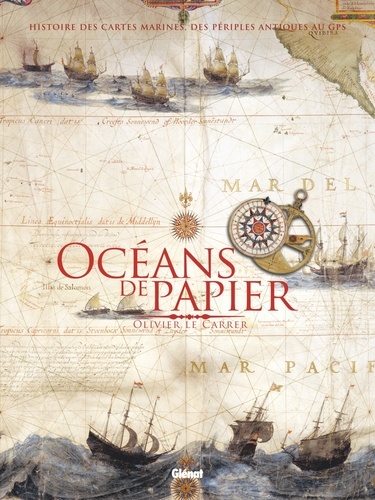Olivier Le Carrer - Océans de papier - Histoire des cartes marines, des périples antiques au GPS.