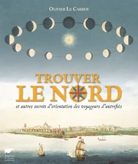 Trouver le Nord et autres secrets d'orientation des voyageurs d'autrefois