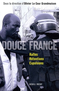 Olivier Le Cour Grandmaison - Douce France - Rafles, rétentions, expulsions.