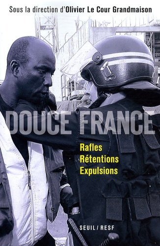Olivier Le Cour Grandmaison - Douce France - Rafles, rétentions, expulsions.
