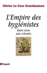 Olivier Le Cour Grandmaison - L'Empire des hygiénistes - Faire vivre aux colonies.