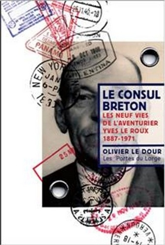 Olivier Le Dour - Le Consul breton - Les neuf vies de l'aventurier Yves Le Roux (1887-1971).