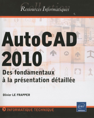 Olivier Le Frapper - AutoCAD 2010 - Des fondamentaux à la présentation détaillée.