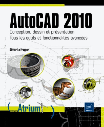 AutoCad 2010. Conception, desssin et présentation ; Tous les outils et fonctionnalités avancées