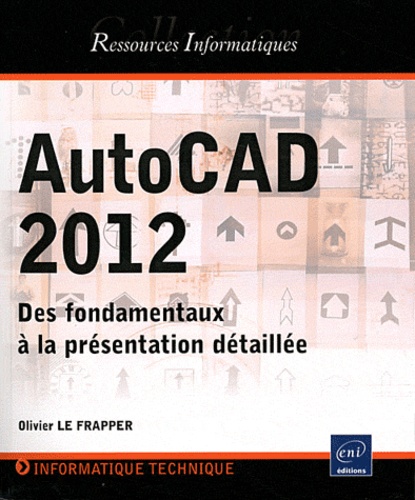 Olivier Le Frapper - AutoCAD 2012 - Des fondamentaux à la présentation détaillée.