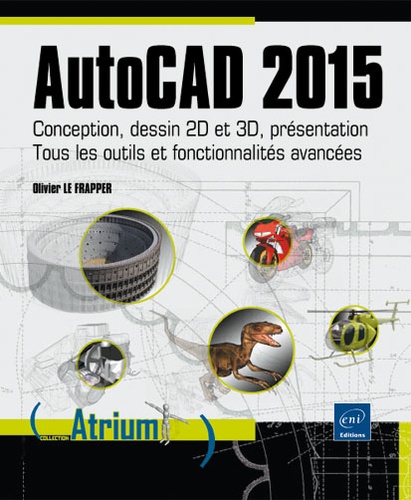 Olivier Le Frapper - AutoCAD 2015, conception, dessin 2D et 3D, présentation - Tous les outils et fonctionnalités avancées.