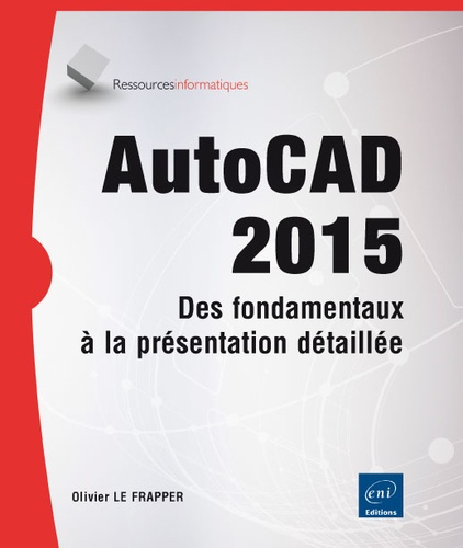 Olivier Le Frapper - AutoCAD 2015 - Des fondamentaux à la présentation détaillée.