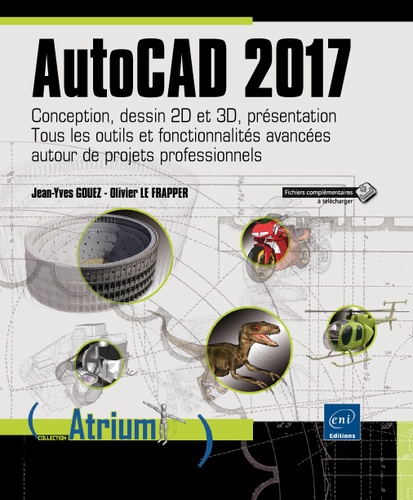 Olivier Le Frapper et Jean-Yves Gouez - AutoCAD 2017 - Conception, dessin 2D et 3D, présentation - Tous les outils et fonctionnalités avancées autour de projets professionnels.