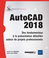 Olivier Le Frapper et Jean-Yves Gouez - AutoCAD 2018 - Des fondamentaux à la présentation détaillée autour de projets professionnels.