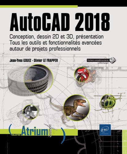 Olivier Le Frapper et Jean-Yves Gouez - AutoCAD 2018 - Conception, dessin 2D et 3D, présentation - Tous les outils et fonctionnalités avancées autour de projets professionnels.