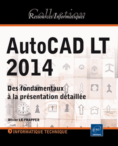 Olivier Le Frapper - AutoCAD LT 2014 - Des fondamentaux à la présentation détaillée.